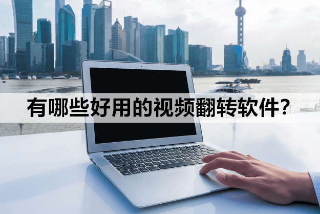 有哪些好用的视频翻转软件？推荐两款超级好用的软件！